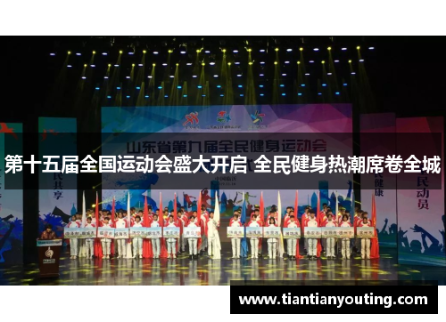 第十五届全国运动会盛大开启 全民健身热潮席卷全城