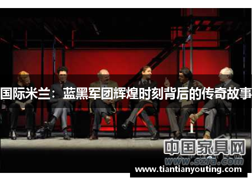 国际米兰：蓝黑军团辉煌时刻背后的传奇故事