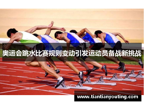 奥运会跳水比赛规则变动引发运动员备战新挑战