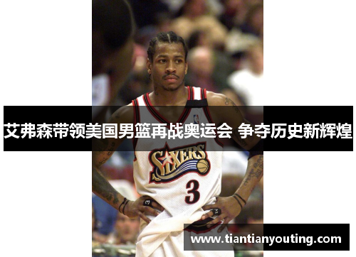 艾弗森带领美国男篮再战奥运会 争夺历史新辉煌